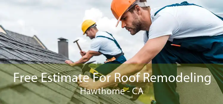 Free Estimate For Roof Remodeling Hawthorne - CA